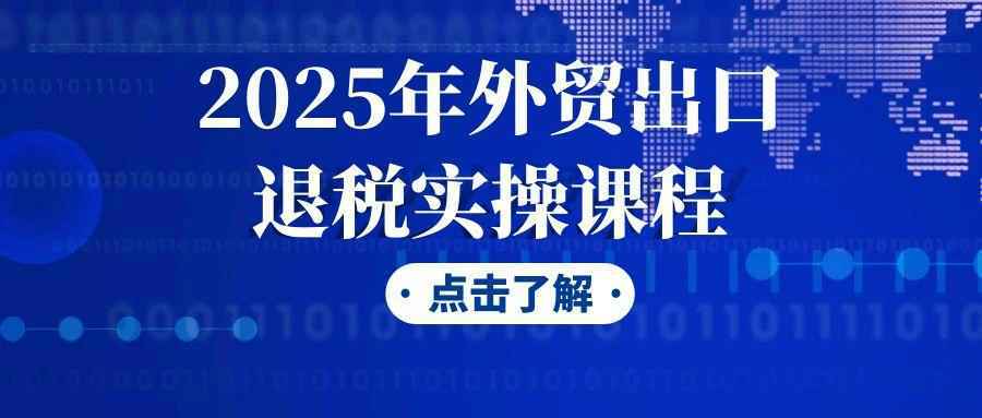 2025年外贸出口退税实操课程-聚合资源